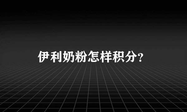 伊利奶粉怎样积分？