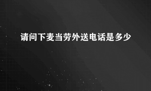 请问下麦当劳外送电话是多少