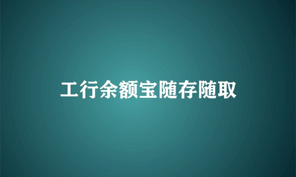 工行余额宝随存随取