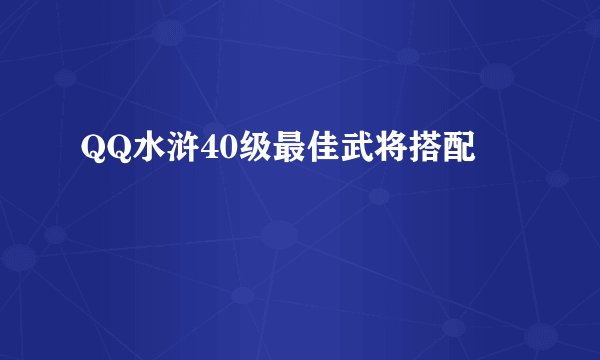QQ水浒40级最佳武将搭配