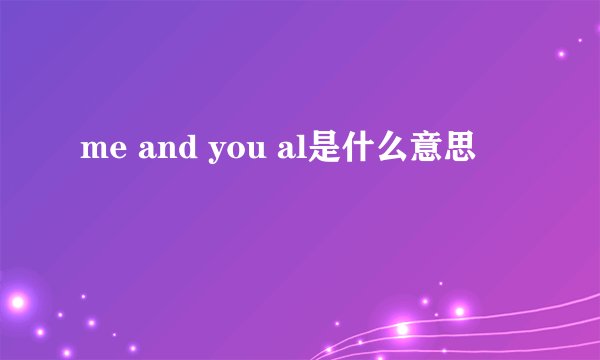me and you al是什么意思