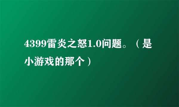 4399雷炎之怒1.0问题。（是小游戏的那个）