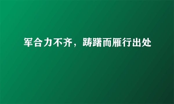 军合力不齐，踌躇而雁行出处