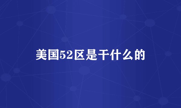 美国52区是干什么的