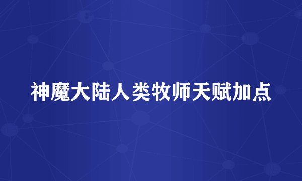 神魔大陆人类牧师天赋加点