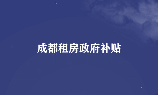 成都租房政府补贴