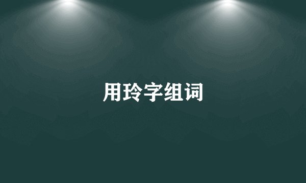 用玲字组词