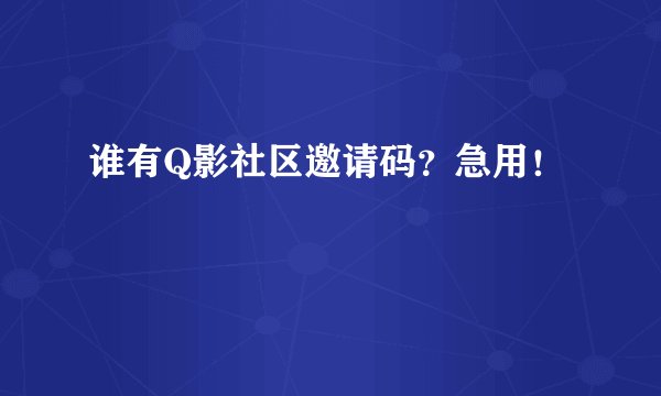谁有Q影社区邀请码？急用！