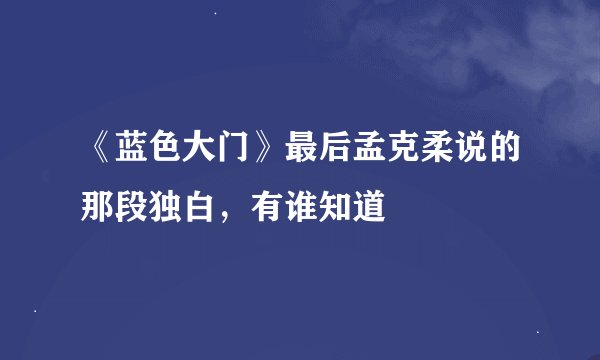 《蓝色大门》最后孟克柔说的那段独白，有谁知道