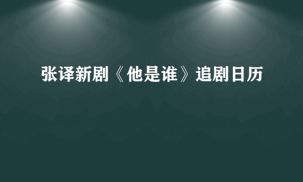 张译新剧《他是谁》追剧日历