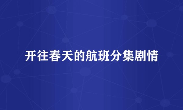 开往春天的航班分集剧情