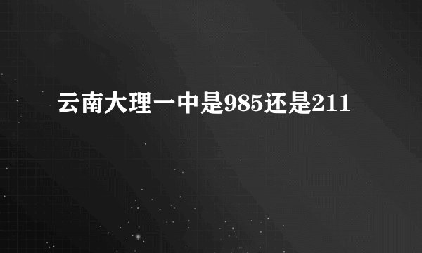 云南大理一中是985还是211