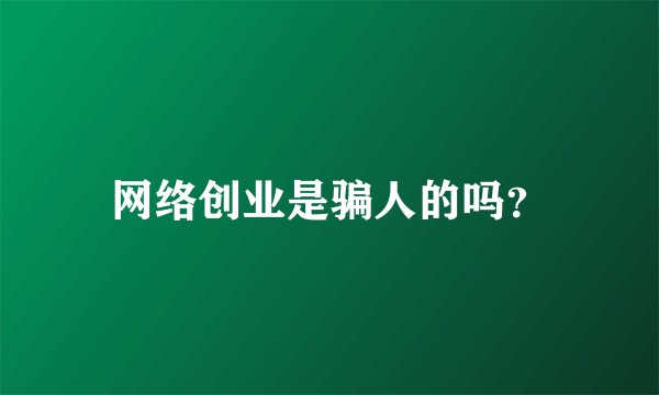 网络创业是骗人的吗？