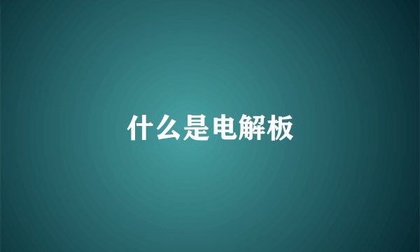 什么是电解板