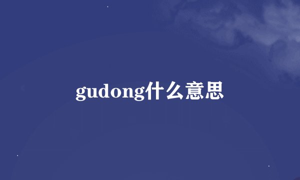 gudong什么意思