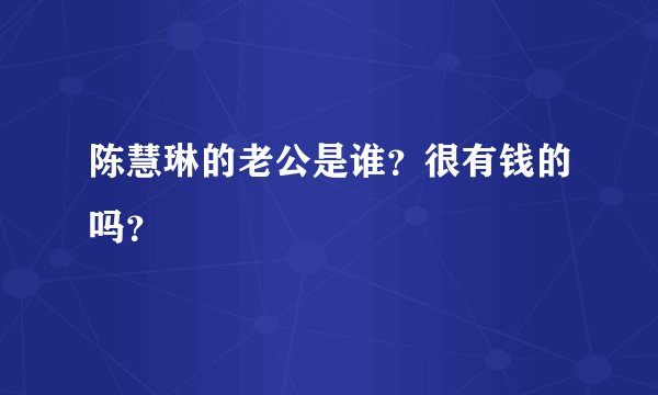陈慧琳的老公是谁?很有钱的吗?