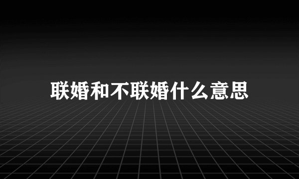 联婚和不联婚什么意思