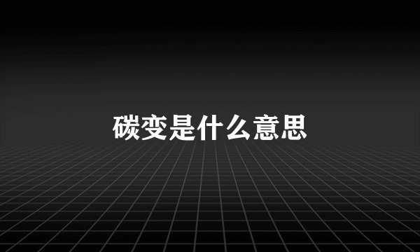 碳变是什么意思