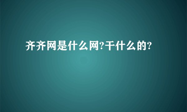 齐齐网是什么网?干什么的?