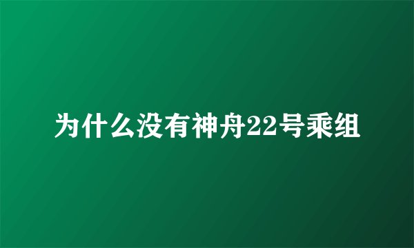为什么没有神舟22号乘组