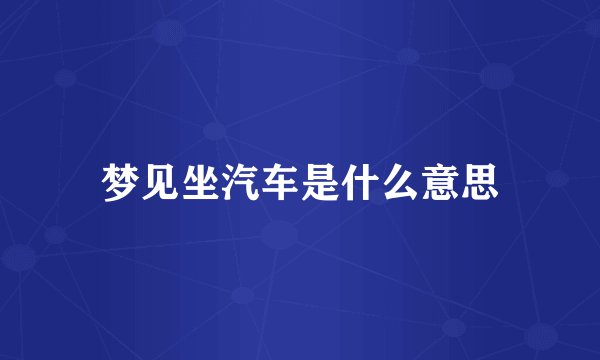 梦见坐汽车是什么意思