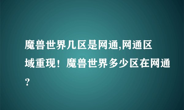 魔兽世界几区是网通,网通区域重现！魔兽世界多少区在网通？