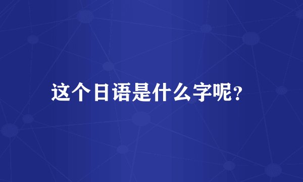 这个日语是什么字呢？
