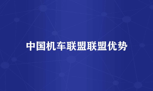 中国机车联盟联盟优势