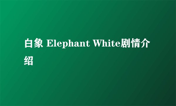 白象 Elephant White剧情介绍