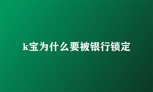 k宝为什么要被银行锁定
