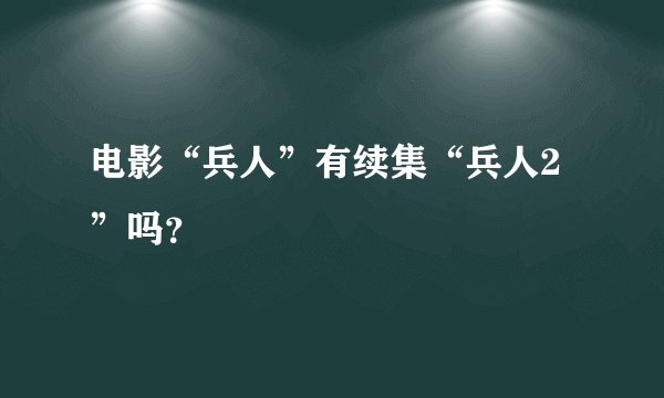 电影“兵人”有续集“兵人2”吗？