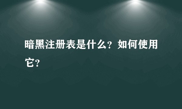 暗黑注册表是什么？如何使用它？