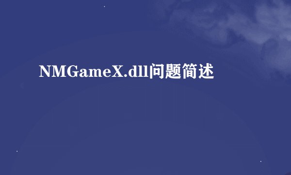 NMGameX.dll问题简述