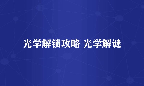 光学解锁攻略 光学解谜