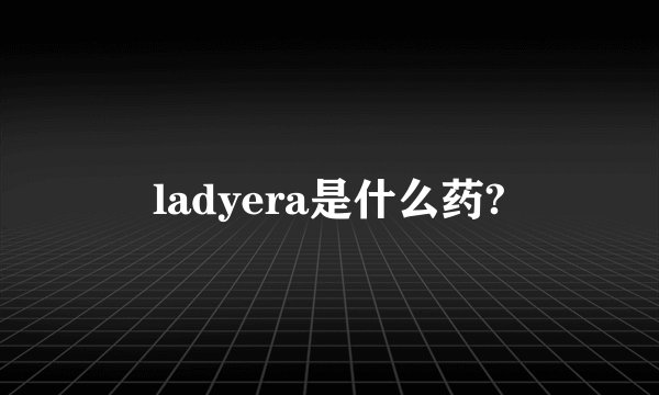 ladyera是什么药?