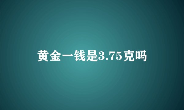 黄金一钱是3.75克吗