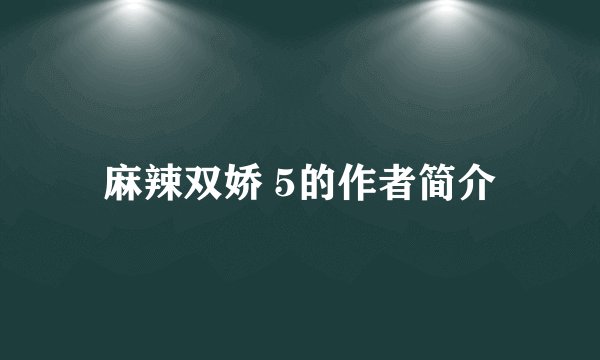 麻辣双娇 5的作者简介