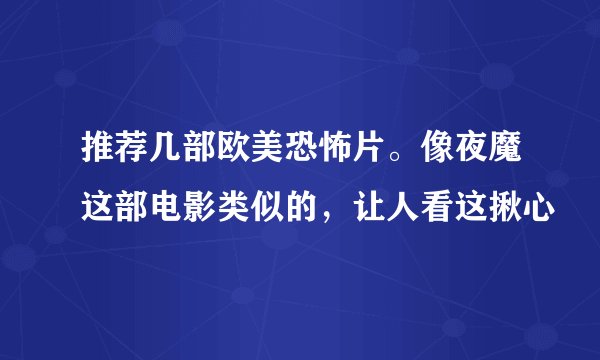 推荐几部欧美恐怖片。像夜魔这部电影类似的，让人看这揪心