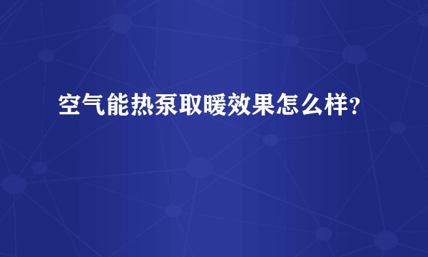 空气能热泵取暖效果怎么样？