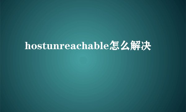 hostunreachable怎么解决
