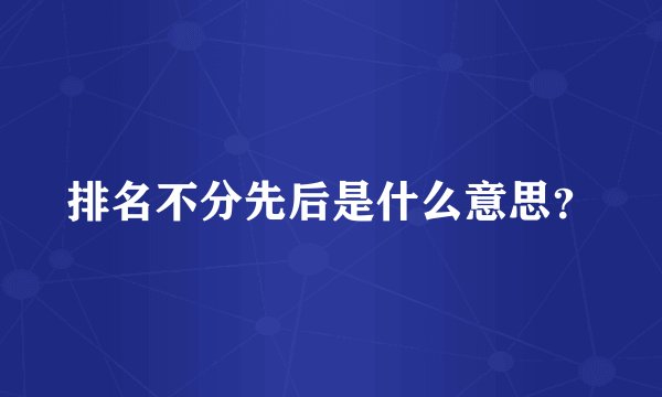 排名不分先后是什么意思？