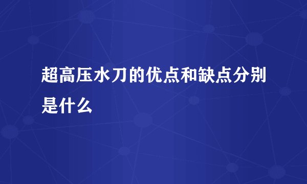 超高压水刀的优点和缺点分别是什么