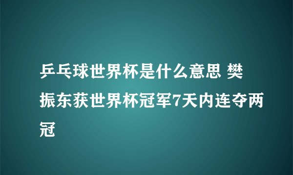 乒乓球世界杯是什么意思 樊振东获世界杯冠军7天内连夺两冠