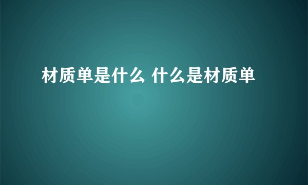 材质单是什么 什么是材质单