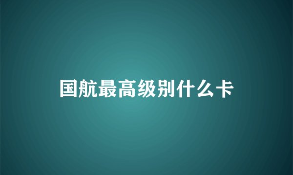 国航最高级别什么卡