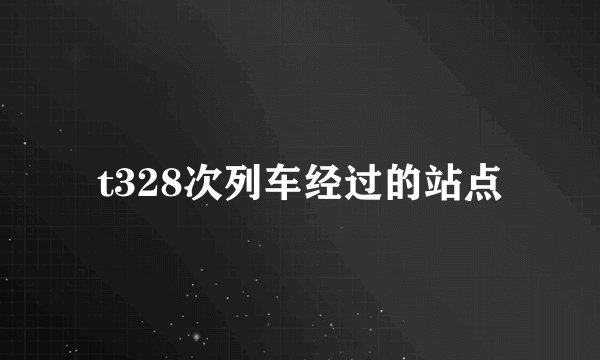 t328次列车经过的站点