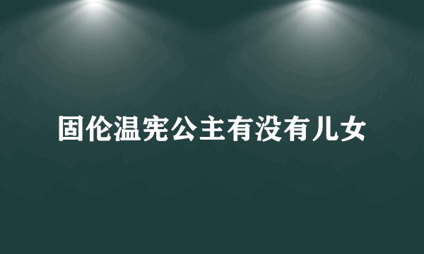固伦温宪公主有没有儿女