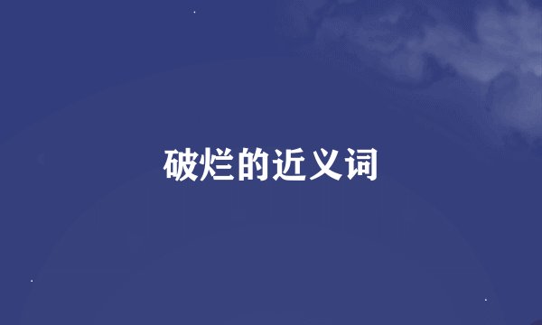 破烂的近义词