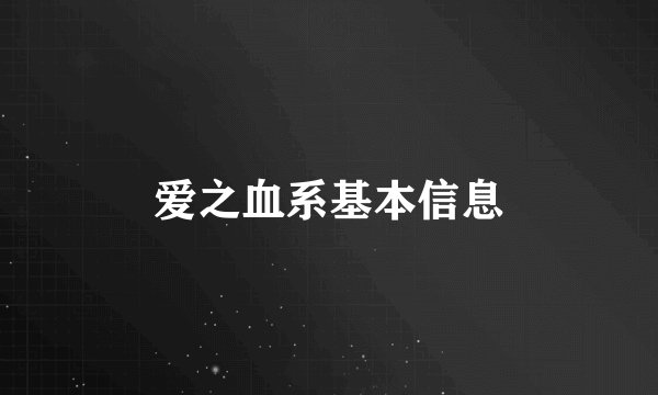 爱之血系基本信息