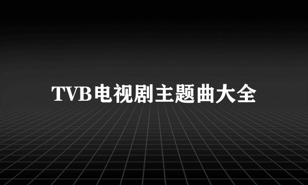 TVB电视剧主题曲大全